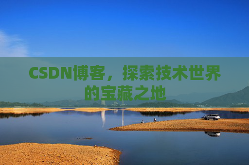 CSDN博客，探索技术世界的宝藏之地